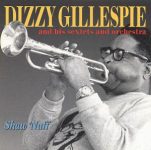 Dizzy Gillespie And His Sextets And Orchestra – Shaw ‘Nuff
