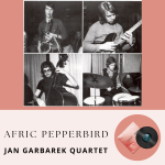 Jan Garbarek Quartet – Afric Pepperbird